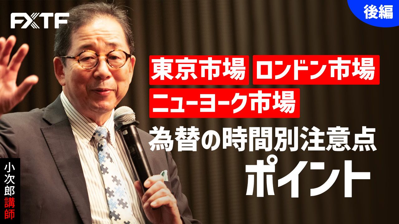 【動画】「為替の時間別注意点 ポイント【後編】 」小次郎講師