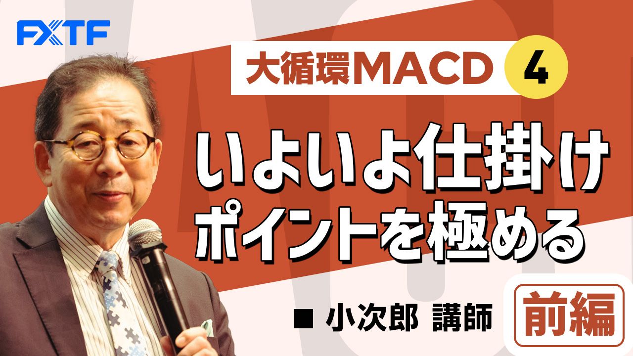 【動画】「大循環MACD④いよいよ仕掛けポイントを極める【前編】」小次郎講師