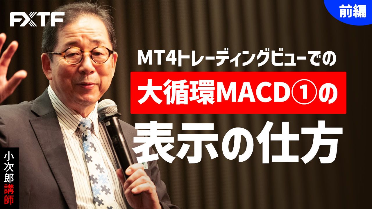 【動画】「MT4トレーディングビューでの大循環MACDの表示の仕方【前編】」小次郎講師