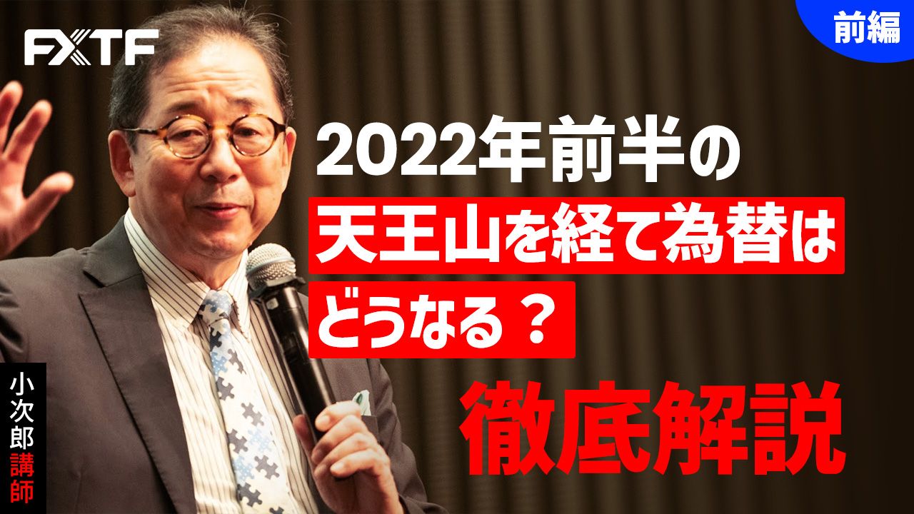 【動画】「2022年前半の天王山を経て為替はどうなる？ 徹底解説【前編】」小次郎講師