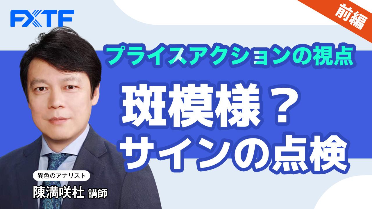 【動画】「プライスアクションの視点　斑模様？サインの点検【前編】」陳満咲杜氏