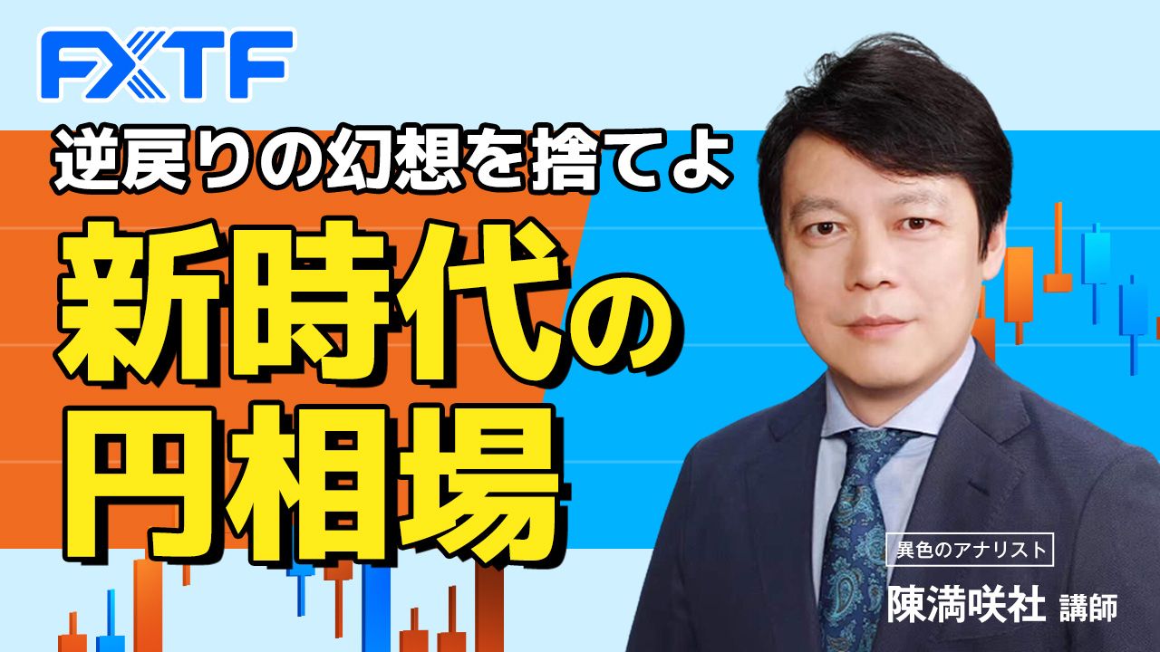 動画「逆戻りの幻想を捨てよ 新時代の円相場」陳満咲杜氏
