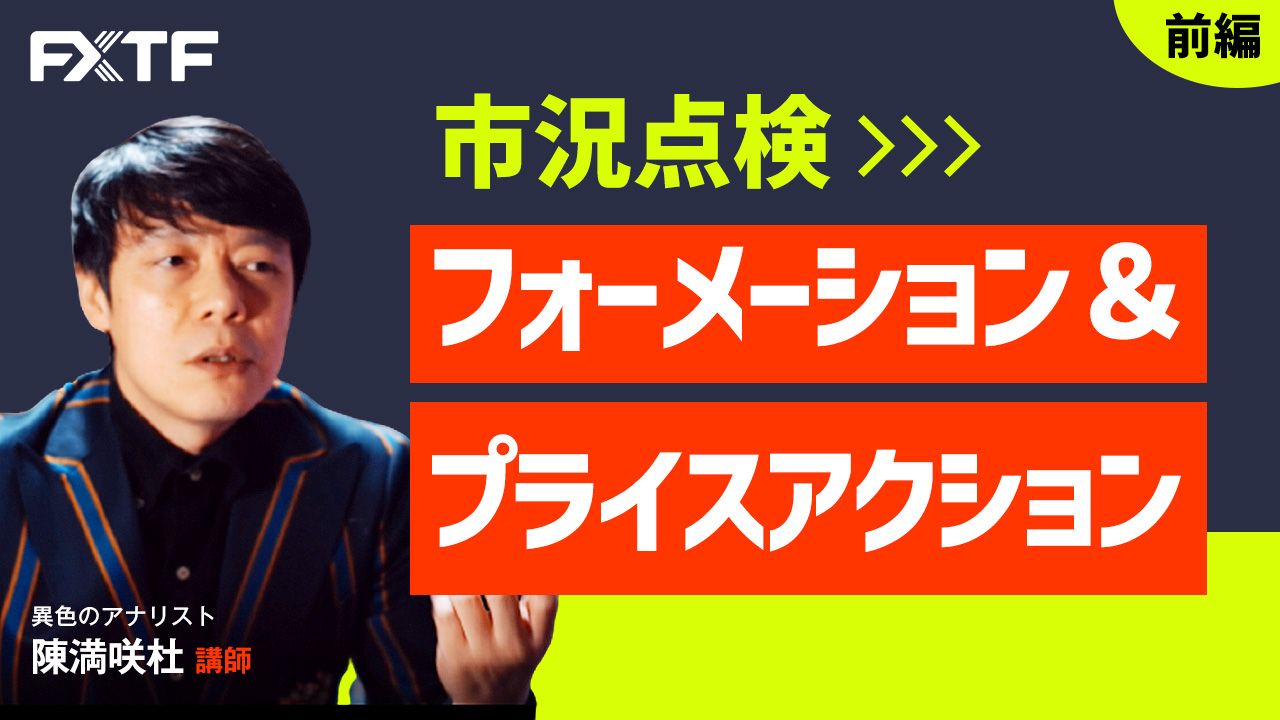 【動画】「市況点検 フォーメーション＆プライスアクション【前編】」陳満咲杜氏