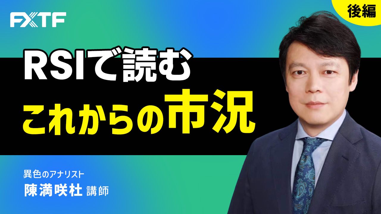 【動画】「RSIで読む これからの市況【後編】」陳満咲杜氏