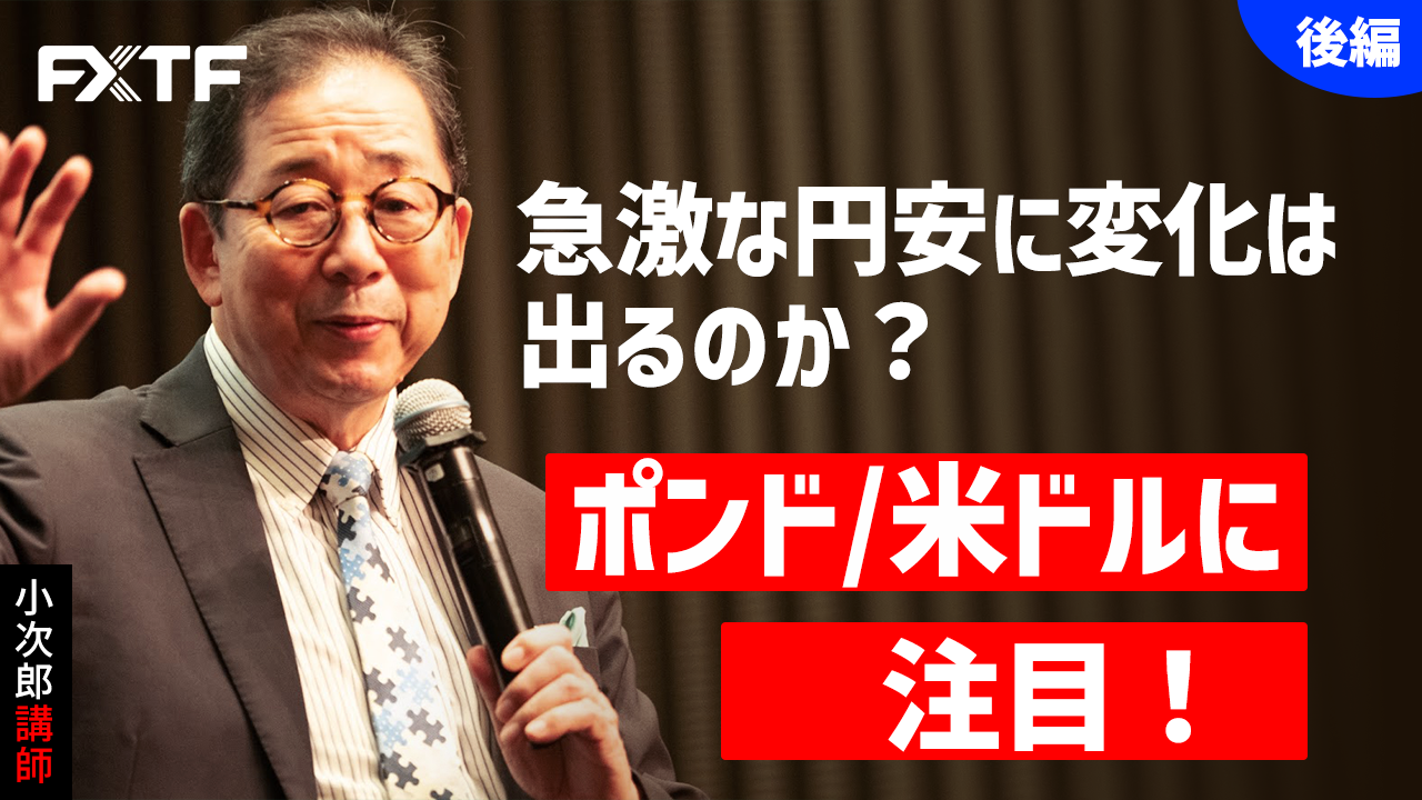 【動画】「市況解説 急激な円安に変化は出るのか？ポンド/米ドルに注目！【後編】」小次郎講師