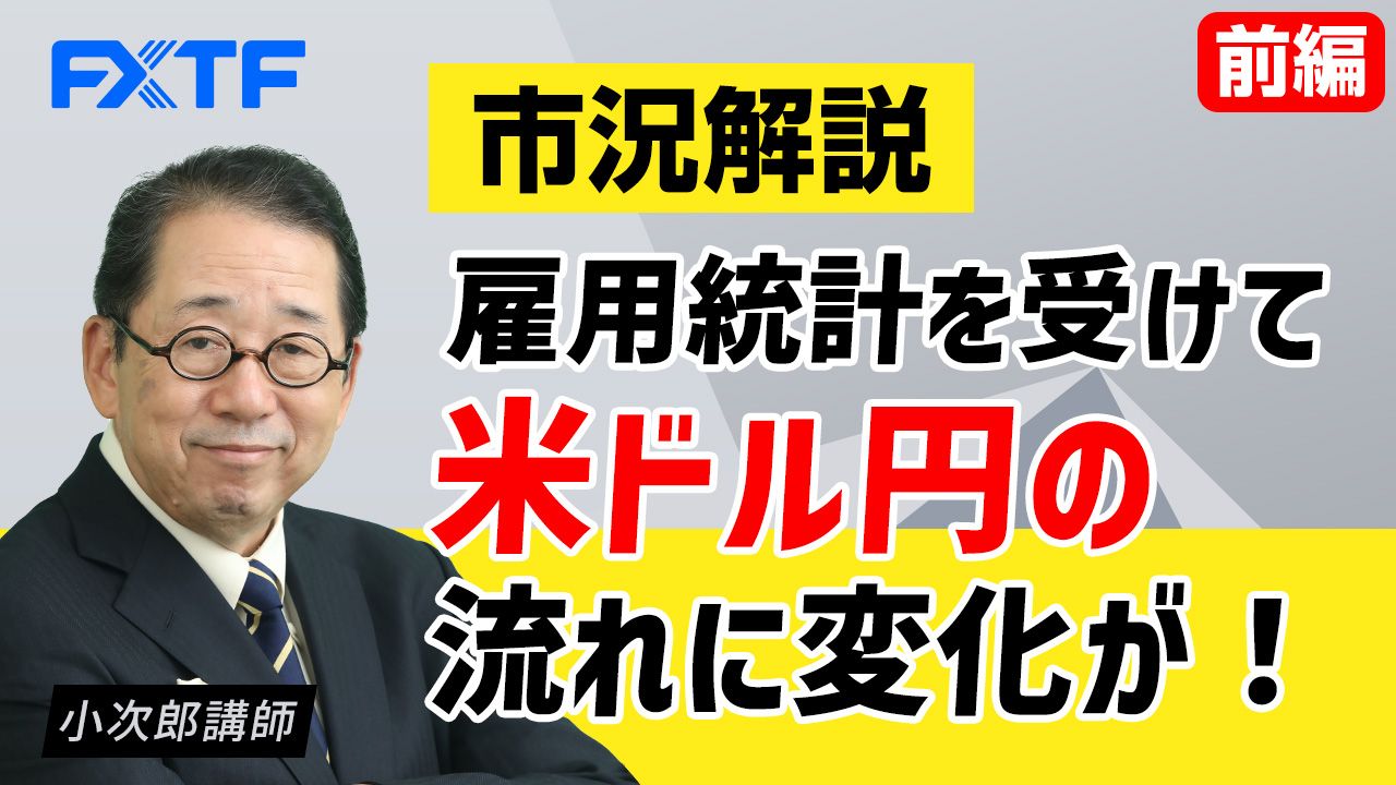 【動画】「市況解説 雇用統計を受けて米ドル円の流れに変化が！【前編】」小次郎講師