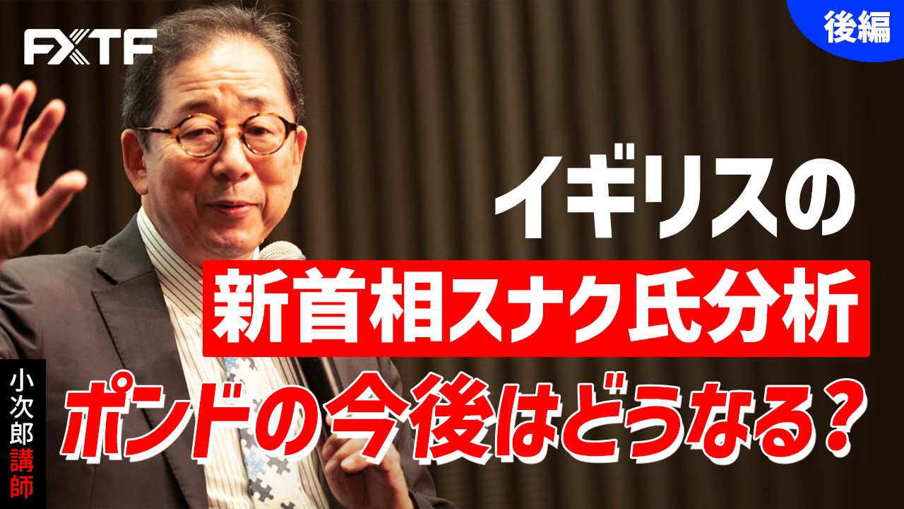 【動画】「イギリスの新首相スナク氏分析 ポンドの今後はどうなる？【後編】」小次郎講師