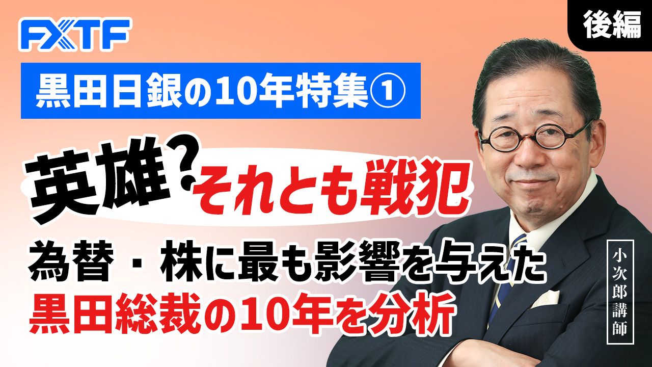 【動画】「黒田日銀の10年特集① 英雄？それとも戦犯　為替・株に最も影響を与えた黒田総裁の10年を分析【後編】」小次郎講師