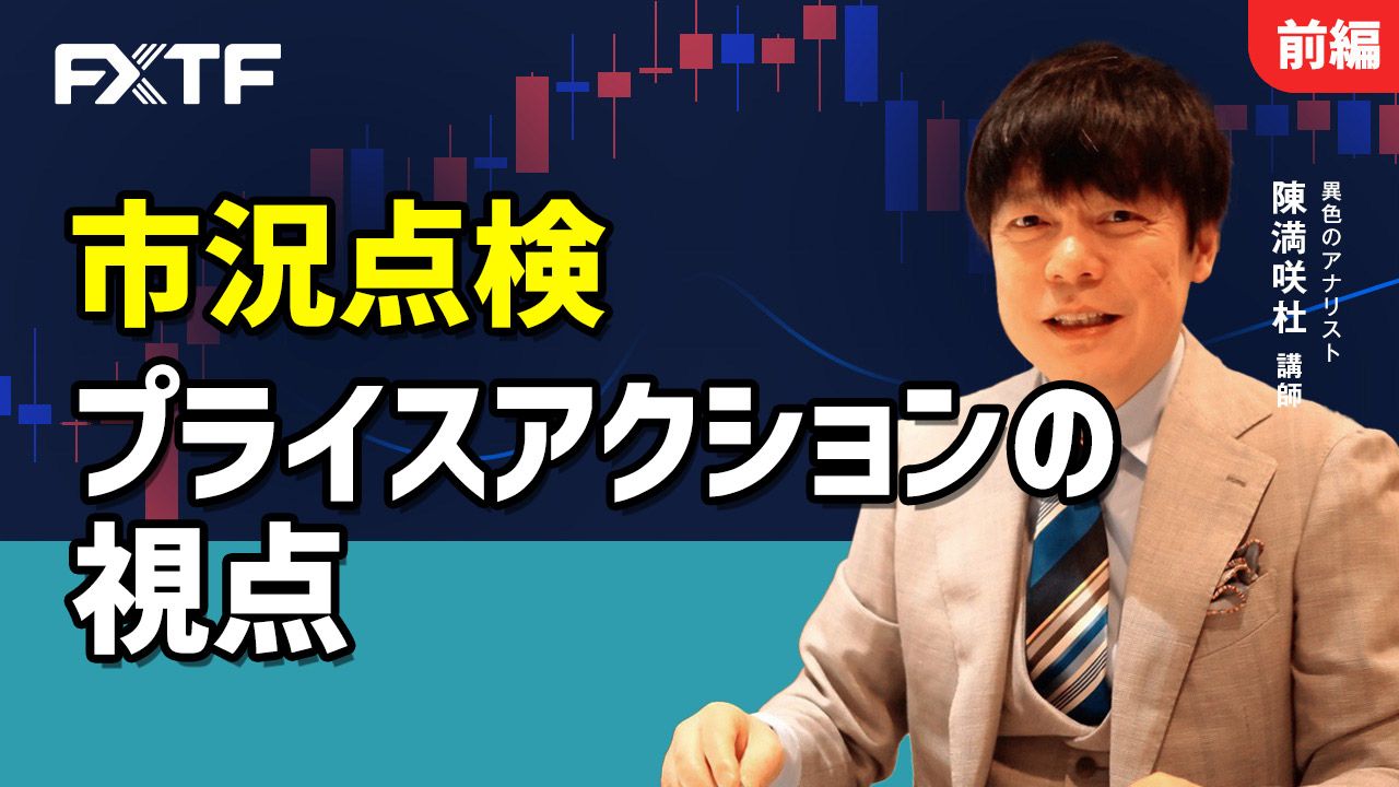 【動画】「市況点検 プライスアクションの視点【前編】」陳満咲杜氏
