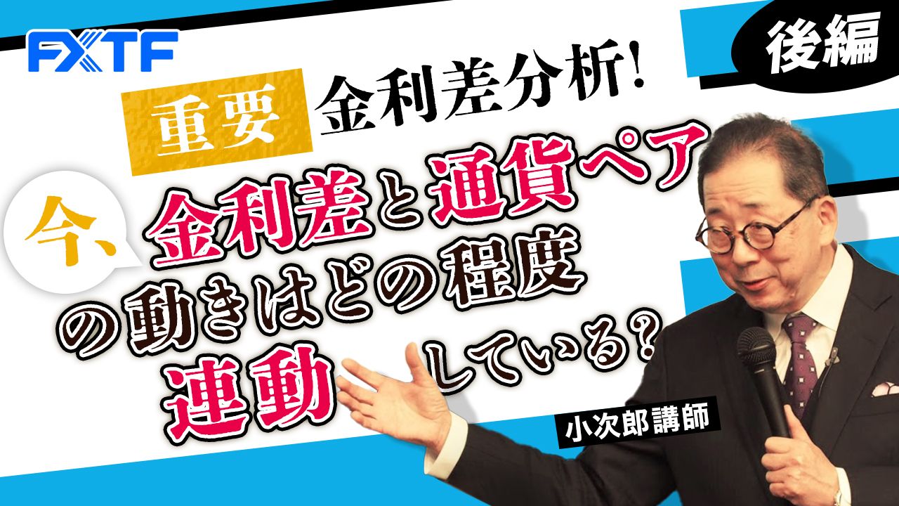 【動画】「重要、金利差分析！今、金利差と通貨ペアの動きはどの程度連動している？【後編】」小次郎講師