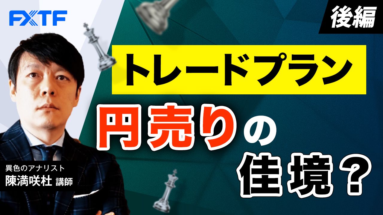 【動画】「トレードプラン 円売りの佳境？【後編】」陳満咲杜氏