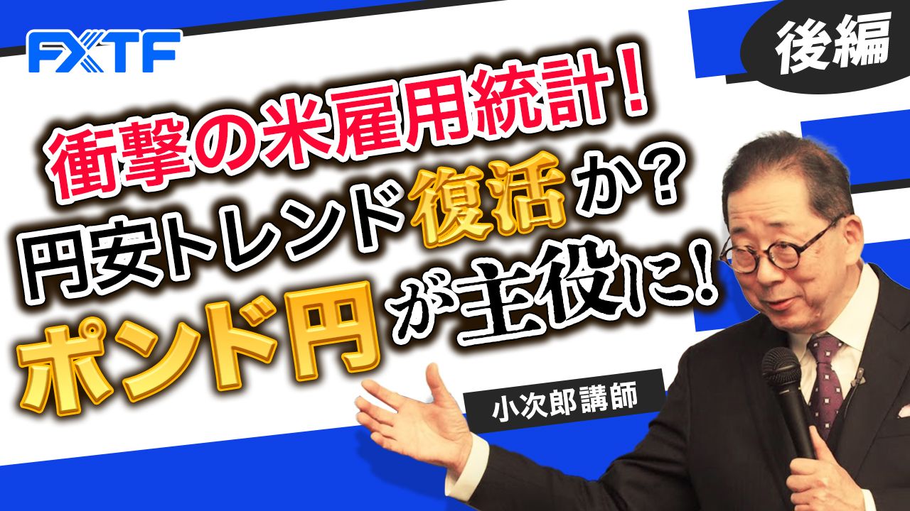 【動画】「衝撃の米雇用統計！ 円安トレンド復活か？ ポンド円が主役に！【後編】」小次郎講師