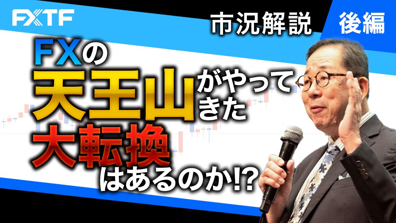 【動画】「市況解説　FXの天王山がやってきた 大転換はあるのか！？【後編】」小次郎講師