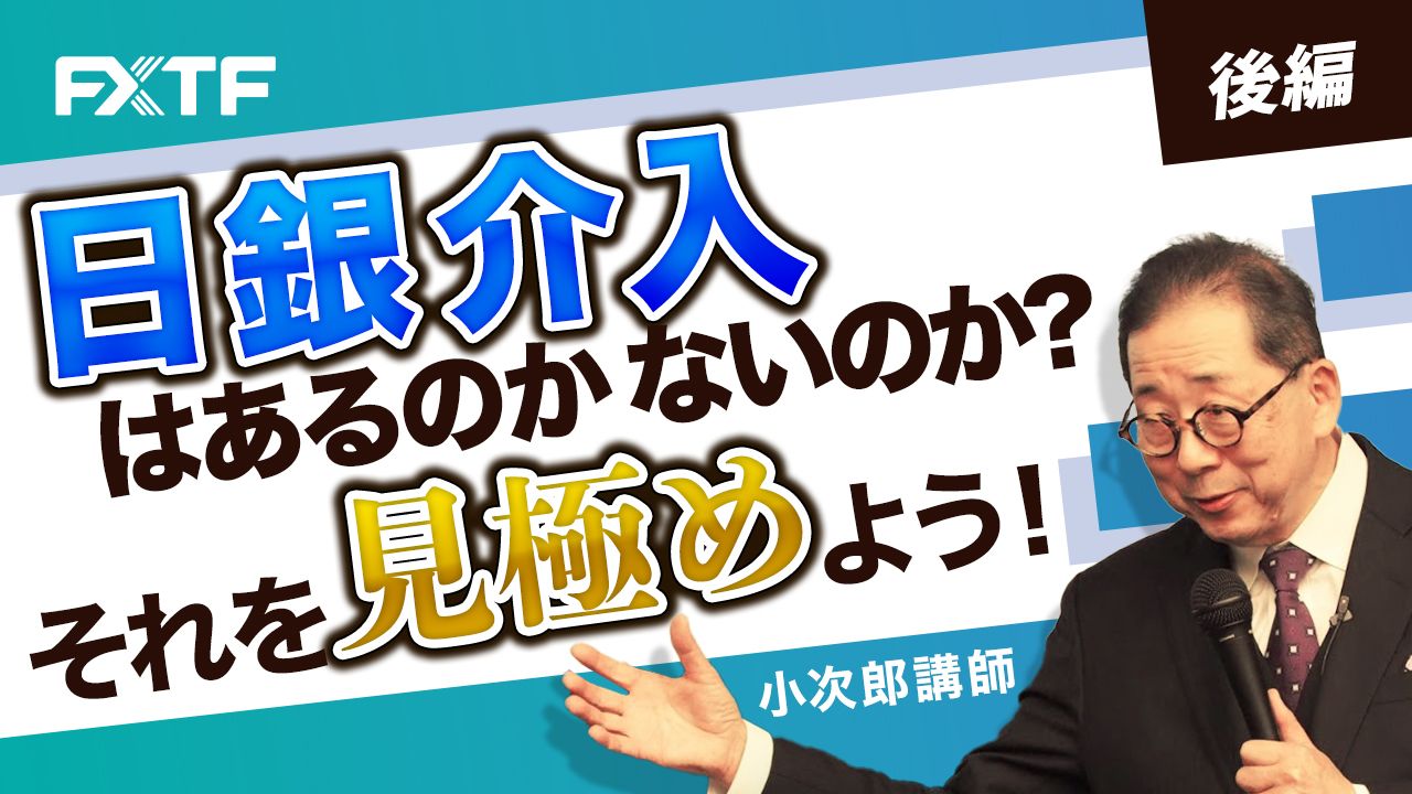 【動画】「日銀介入はあるのかないのか？それを見極めよう！【後編】」小次郎講師