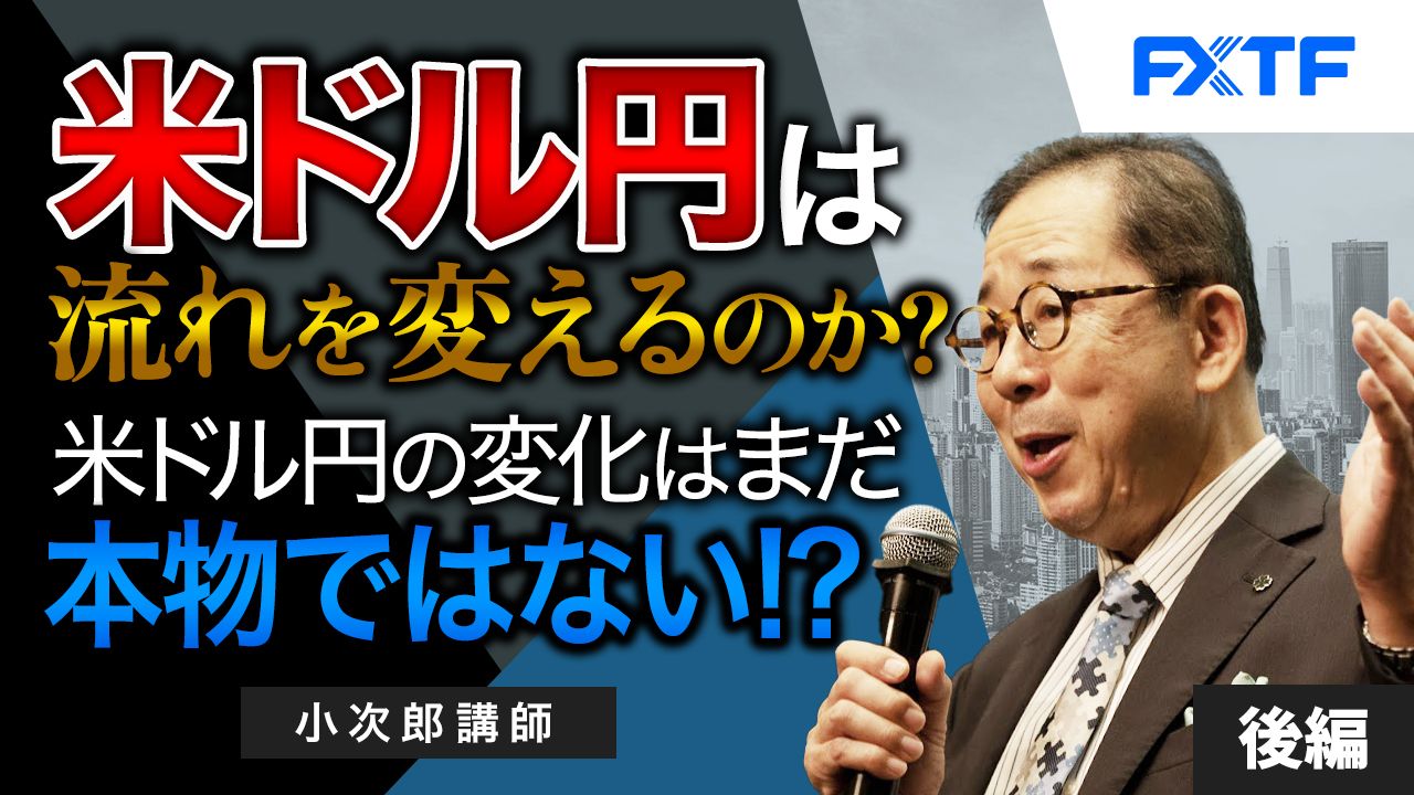 【動画】「米ドル円は流れを変えるのか？米ドル円の変化はまだ本物ではない！？【後編】」小次郎講師