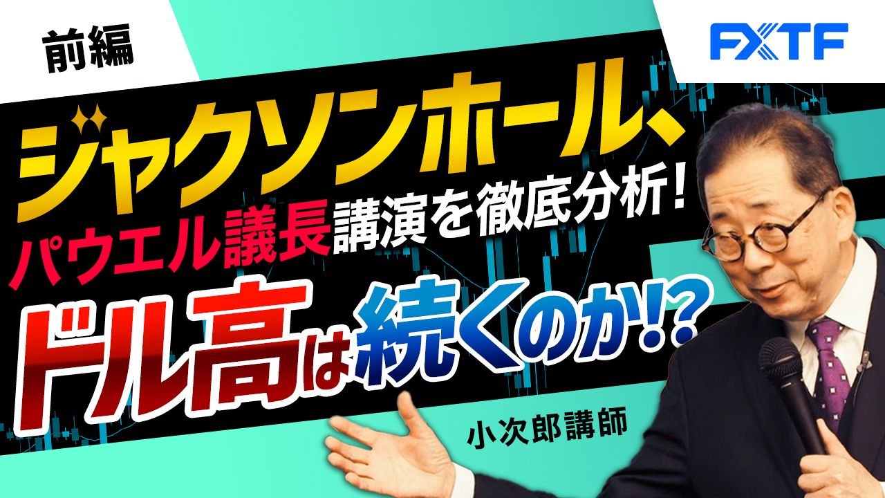 【動画】「ジャクソンホール、パウエル議長講演を徹底分析！ドル高は続くのか！？【前編】」小次郎講師