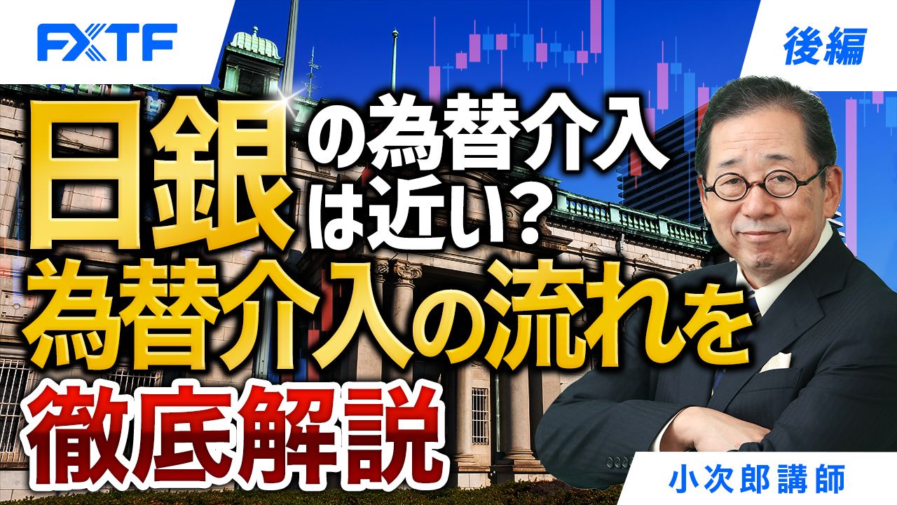 【動画】「日銀の為替介入は近い？為替介入の流れを徹底解説【後編】」小次郎講師