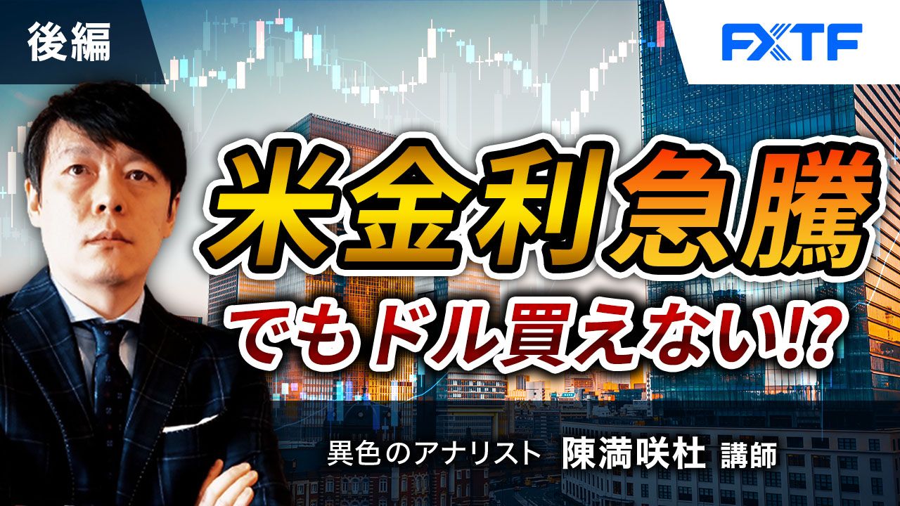 【動画】「米金利急騰でもドル買えない？！【後編】」陳満咲杜氏