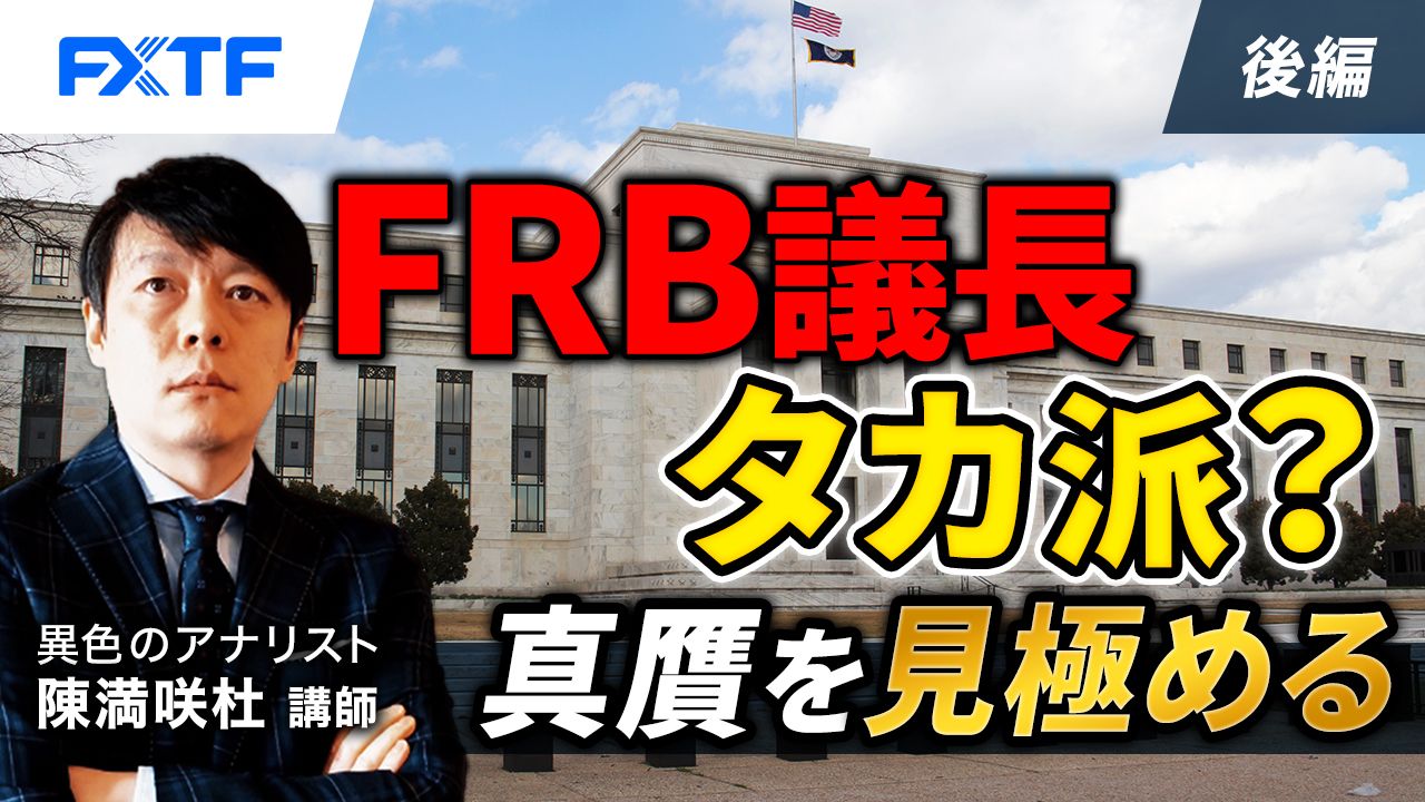 【動画】「ＦＲＢ議長タカ派？真贋を見極める【後編】」陳満咲杜氏