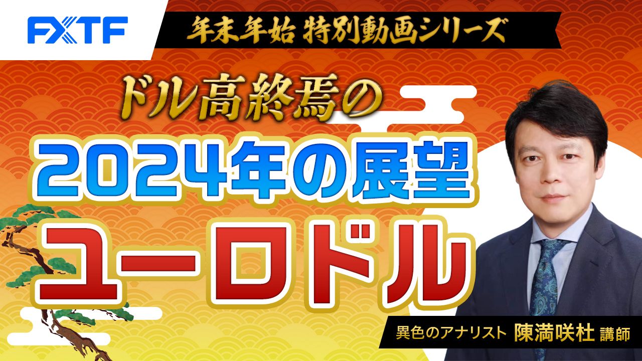 【年末年始動画②】「ドル高終焉の 2024年の展望 ユーロドル」陳満咲杜氏