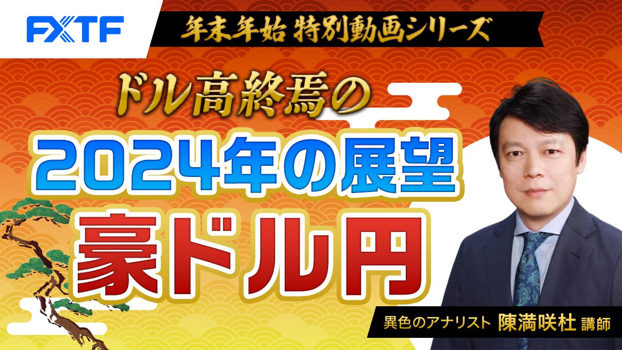 【年末年始動画⑤】「ドル高終焉の 2024年の展望 豪ドル円」陳満咲杜氏