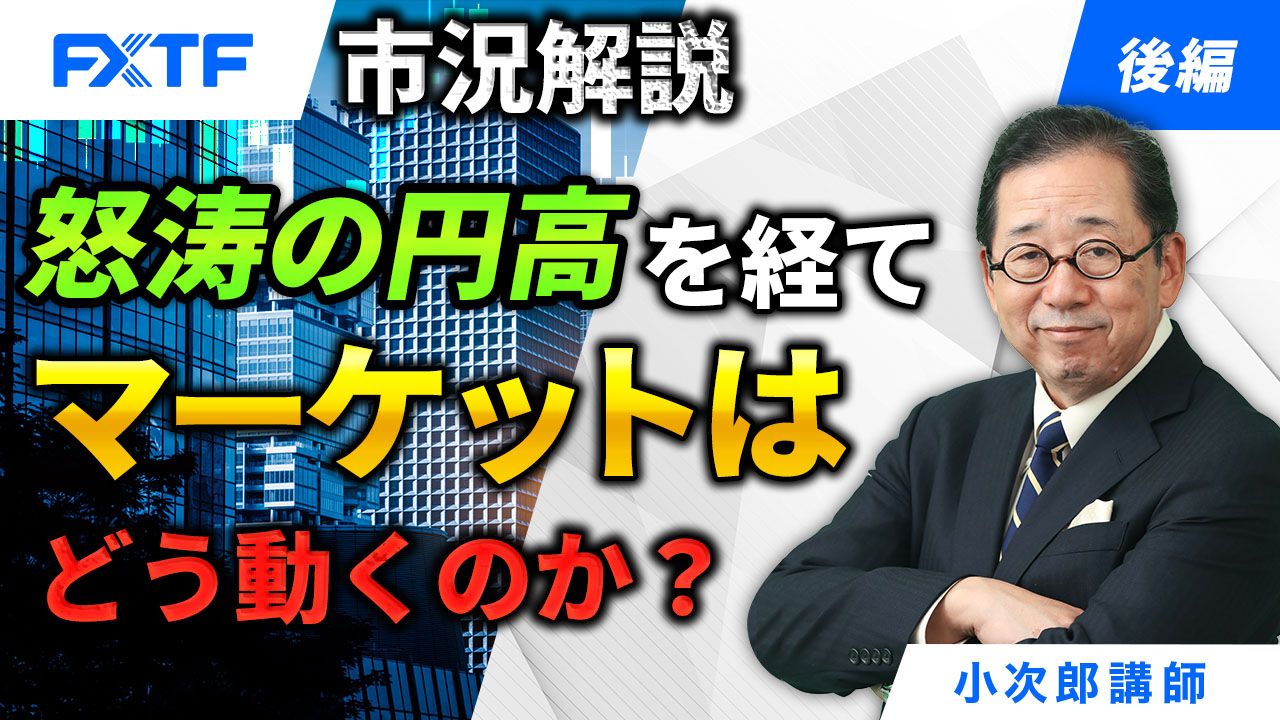 【動画】「市況解説　怒涛の円高を経てマーケットはどう動くのか？【後編】」小次郎講師