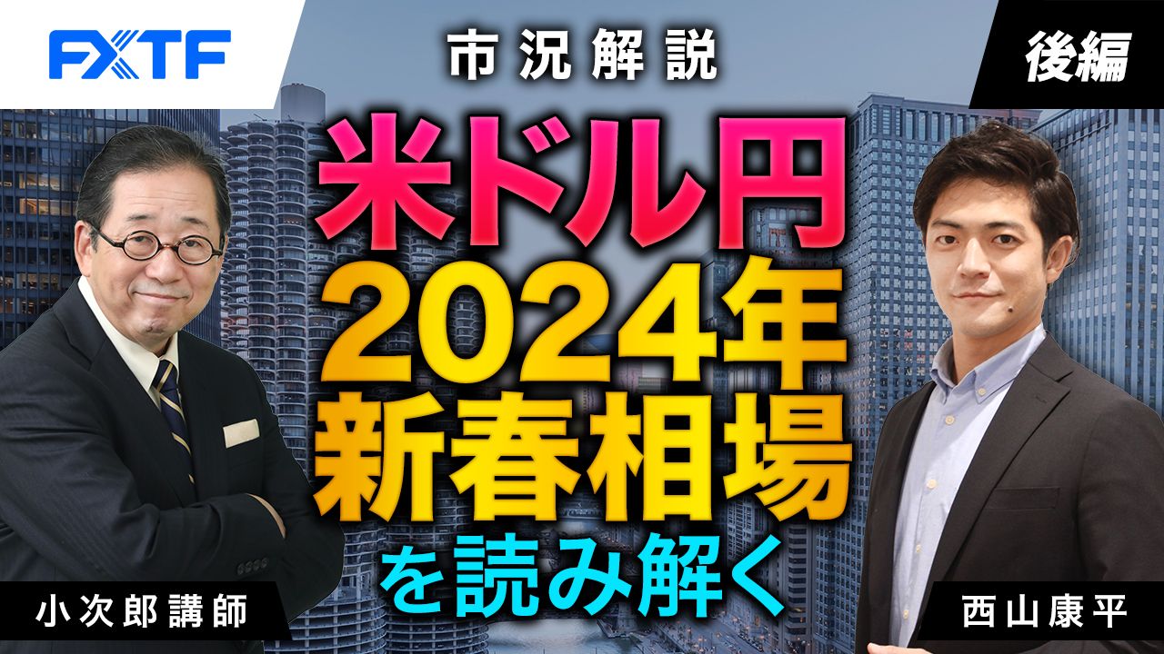 【動画】「市況解説　米ドル円 2024年新春相場を読み解く！【後編】」小次郎講師