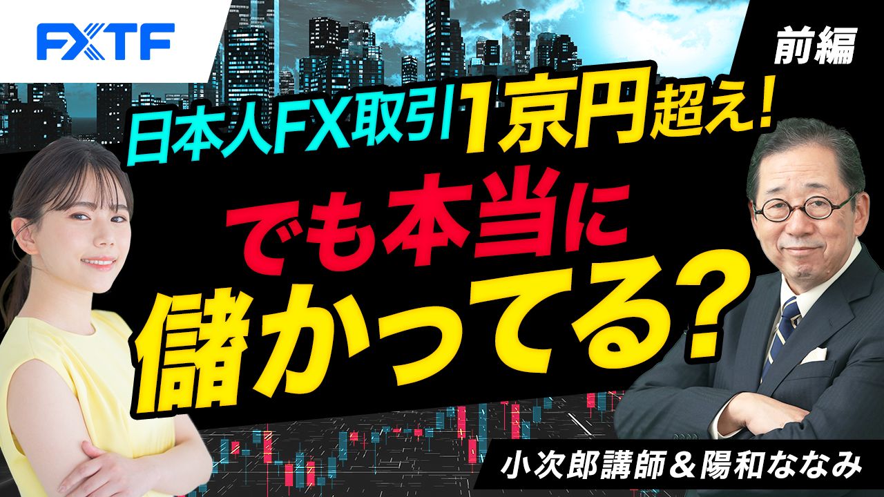 【動画】「日本人ＦＸ取引１京円超え！でも本当に儲かってる？【前編】」小次郎講師