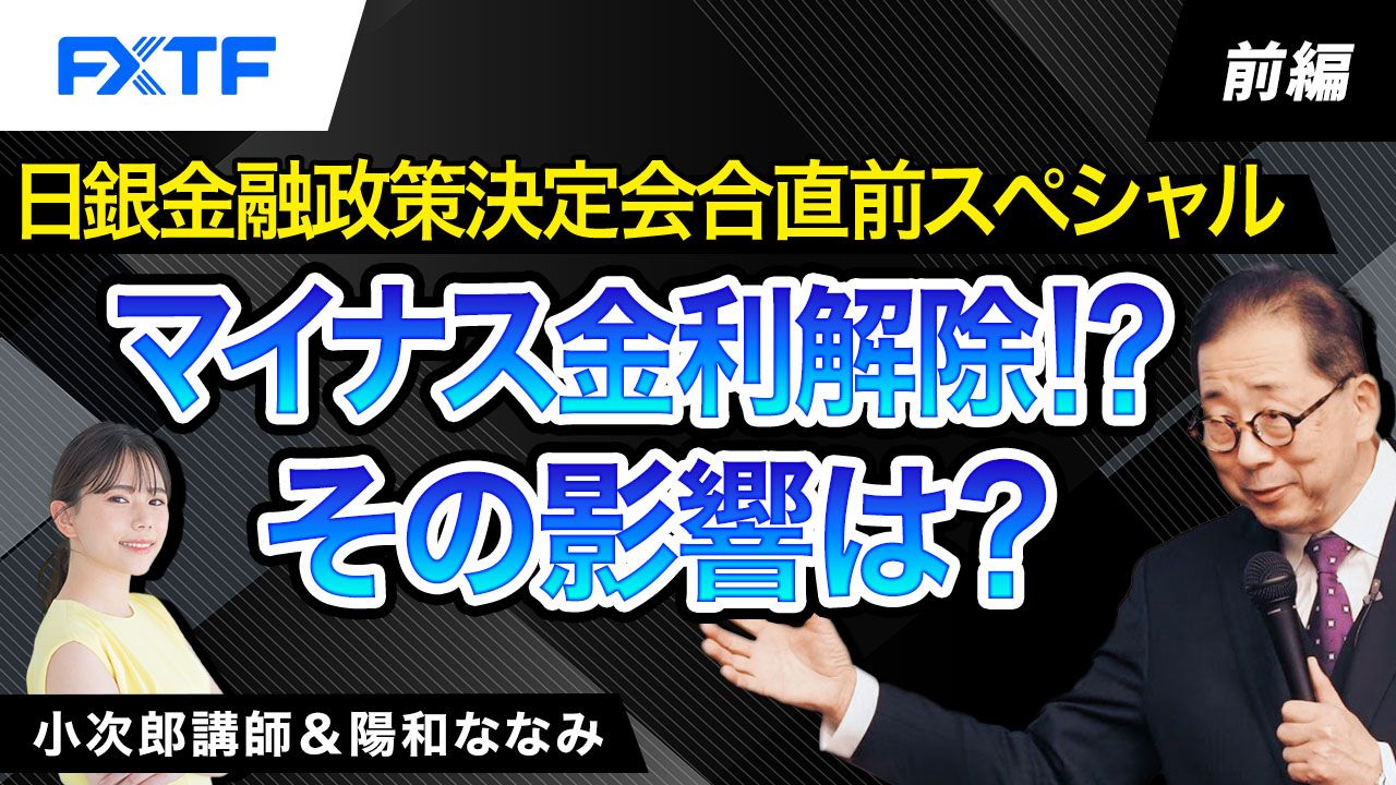 【動画】「日銀金融政策決定会合直前スペシャル！マイナス金利解除！？その影響は？【前編】」小次郎講師