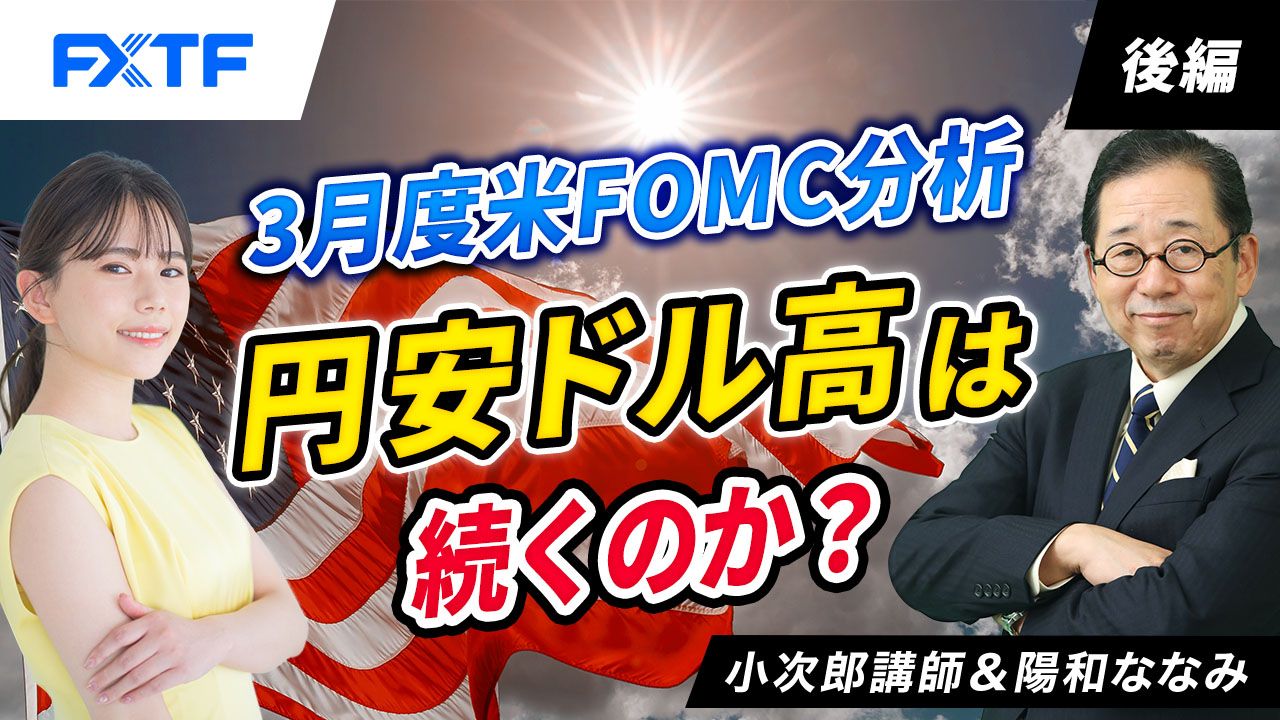 【動画】「３月度米FOMC分析　円安ドル高は続くのか？【後編】」小次郎講師
