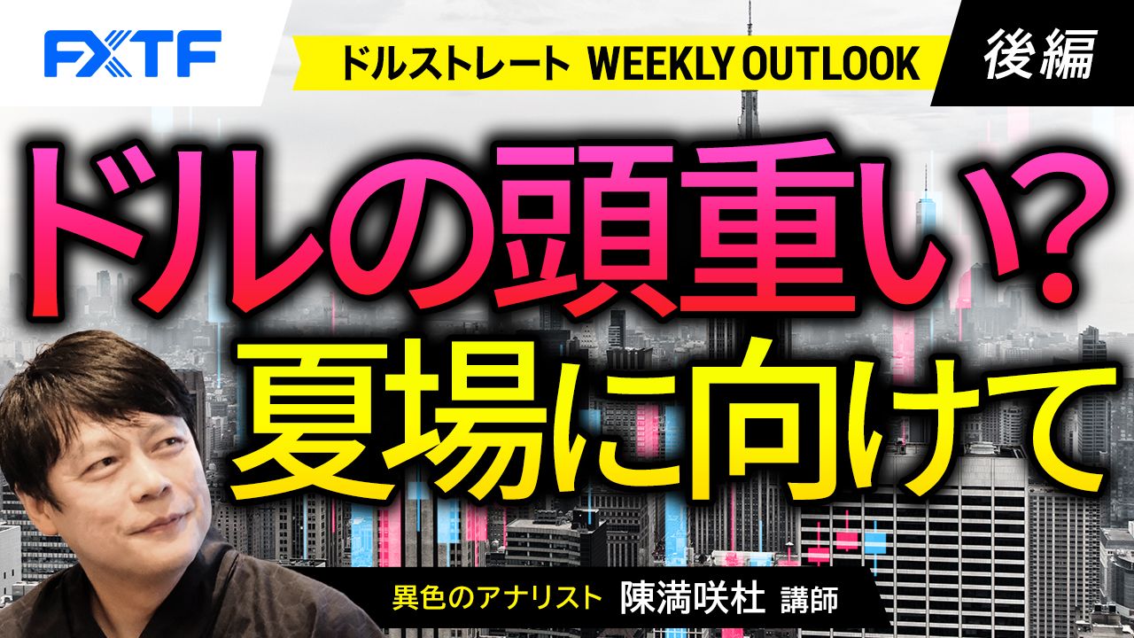 【動画】「ドルの頭重い？夏場に向けて【後編】」陳満咲杜氏