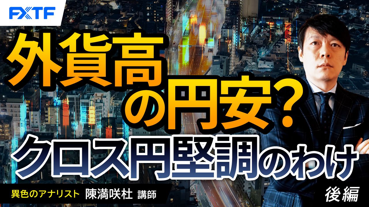 【動画】「外貨高の円安？クロス円堅調のわけ【後編】」陳満咲杜氏