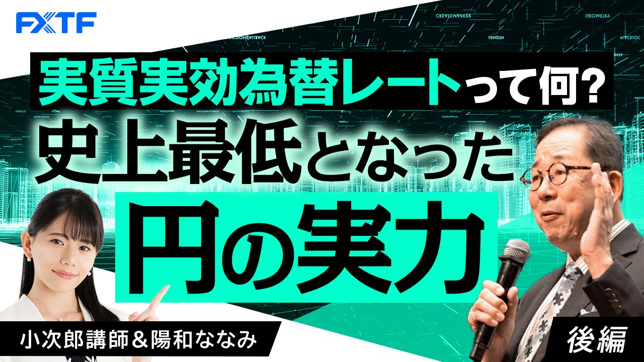 【動画】「実質実効為替レートってなに？史上最低となった円の実力！【後編】」小次郎講師