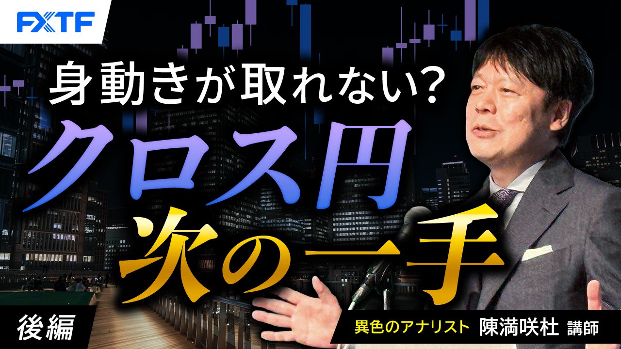 【動画】「身動きを取れない？クロス円次の一手【後編】」陳満咲杜氏