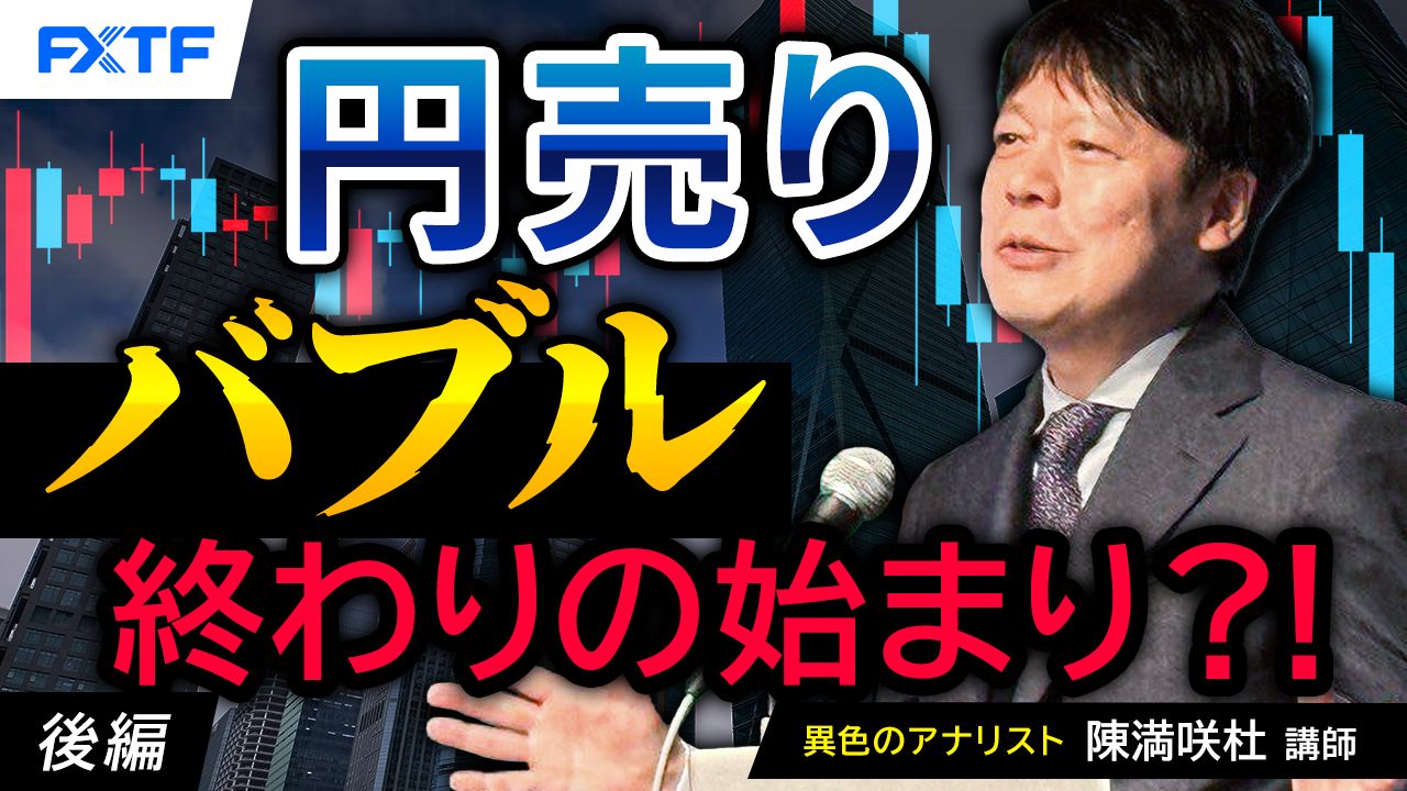 【動画】「円売りバブル、終わりの始まり？！【後編】」陳満咲杜氏