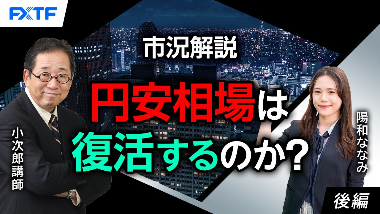 【動画】「市況解説　円安相場は復活するのか？【後編】」小次郎講師