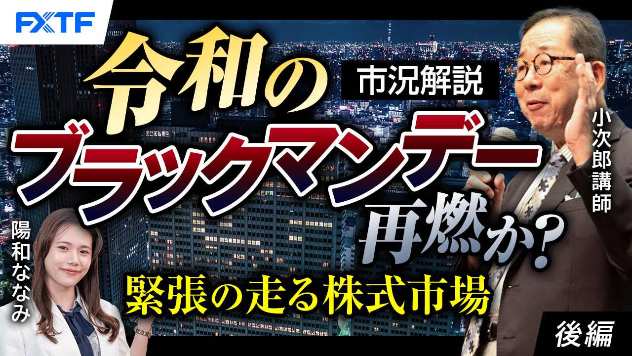 【動画】「市況解説　令和のブラックマンデー再燃か？　緊張の走る株式市場【後編】」小次郎講師