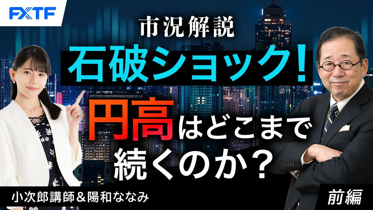 【動画】「市況解説 石破ショック！円高はどこまで続くのか？【前編】」小次郎講師