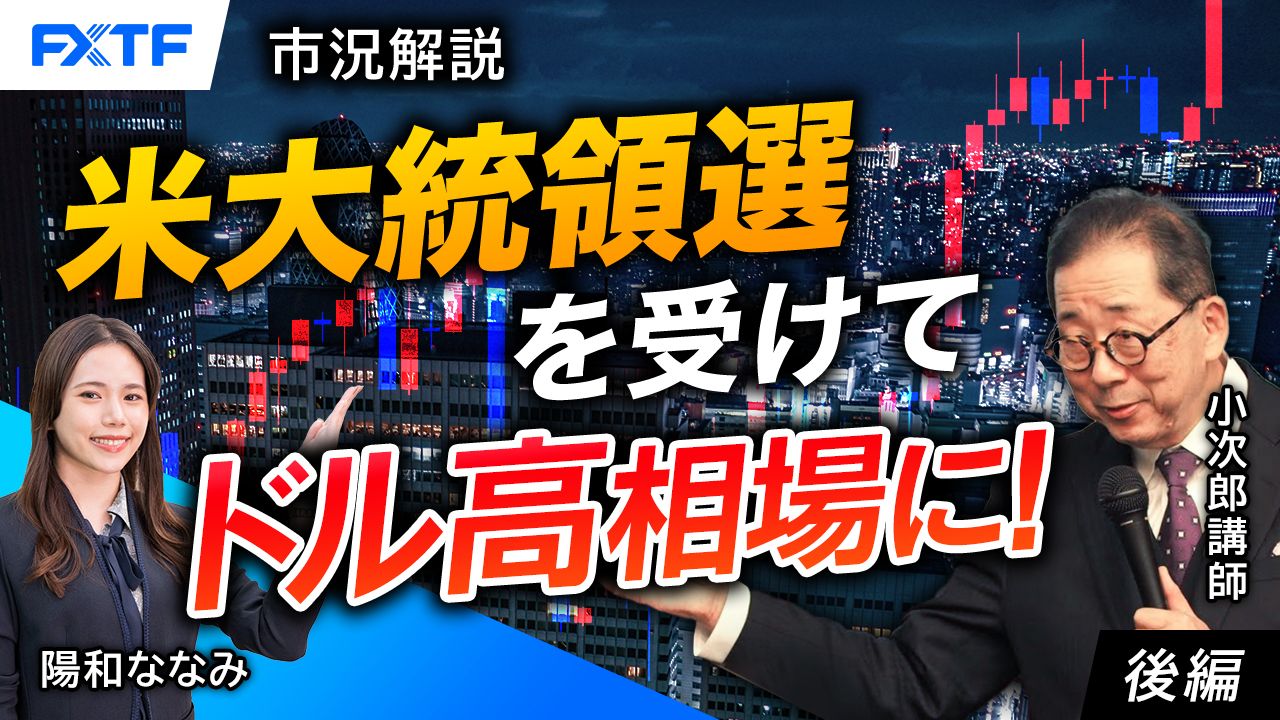 【動画】「市況解説　米大統領選を受けてドル高相場に！【後編】」小次郎講師