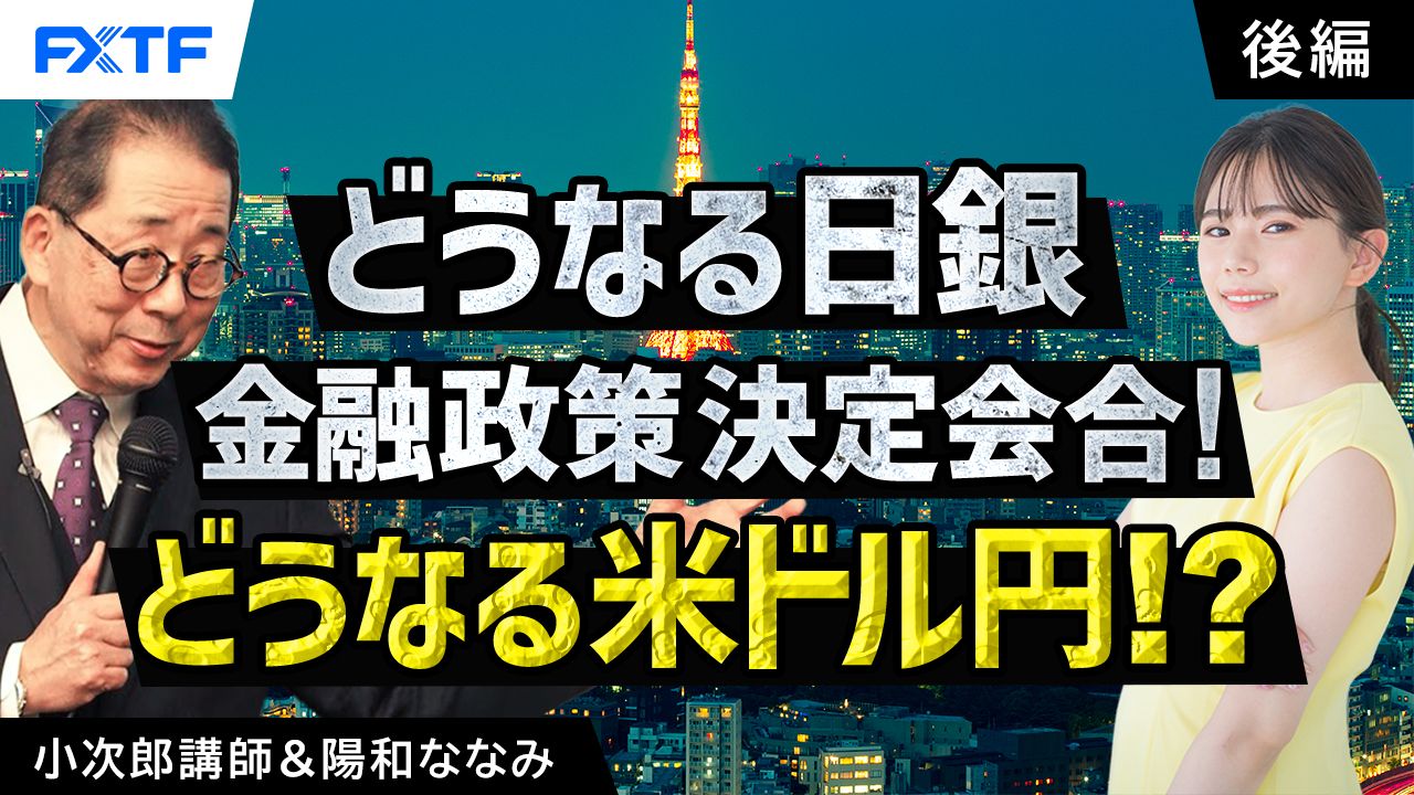 【動画】「どうなる日銀金融政策決定会合！どうなる米ドル円！？【後編】」小次郎講師