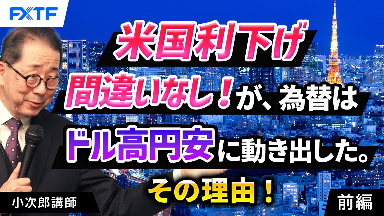 【動画】「米国利下げ間違いなし！が、為替はドル高円安に動き出した。その理由！【後編】」小次郎講師