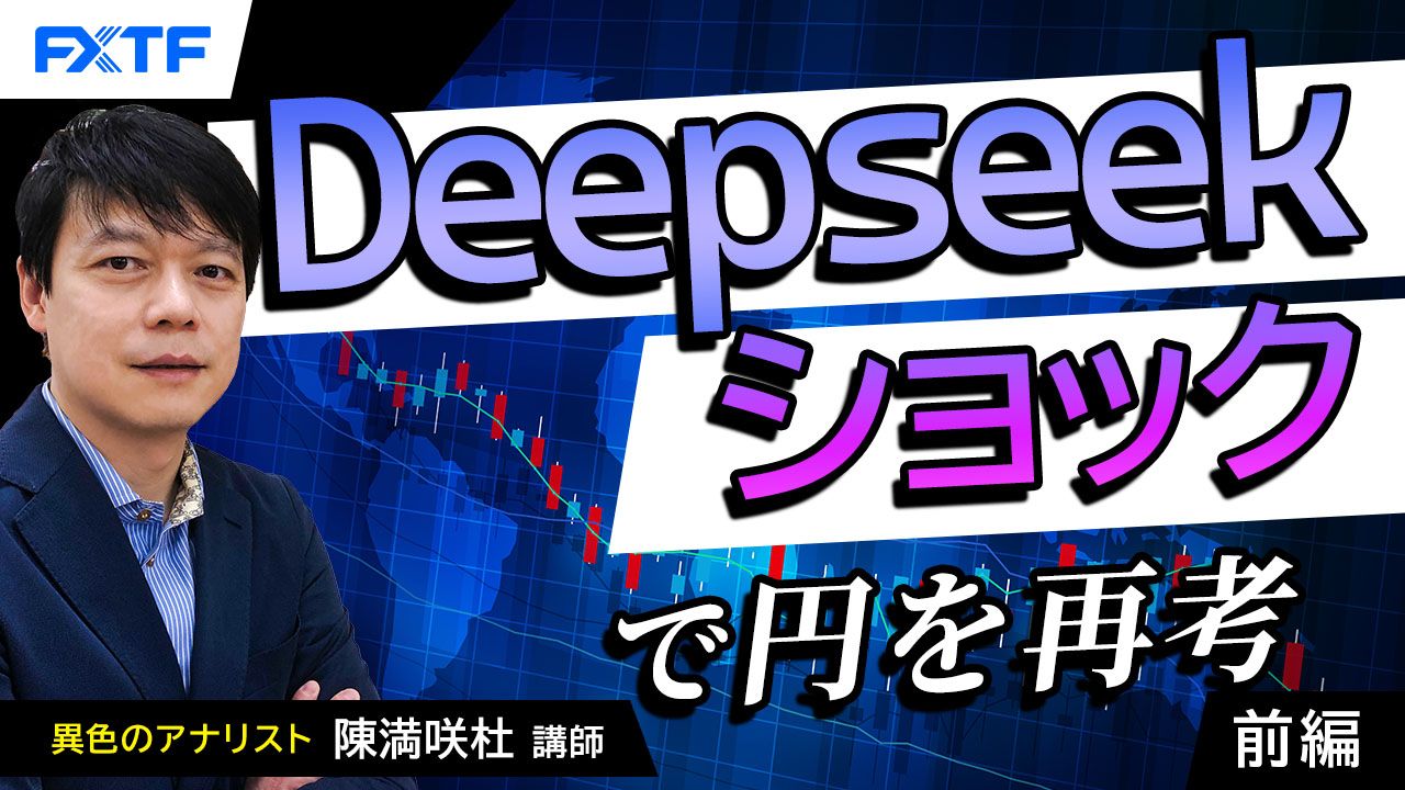 【動画】「Deepseekショック？！クロス円の行方【前編】」陳満咲杜講師