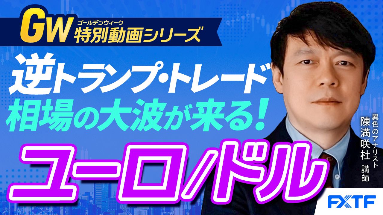 GW特別動画①【逆トランプ・トレード！相場の大波が来る！】2025年の展望ユーロドル　陳満咲杜講師