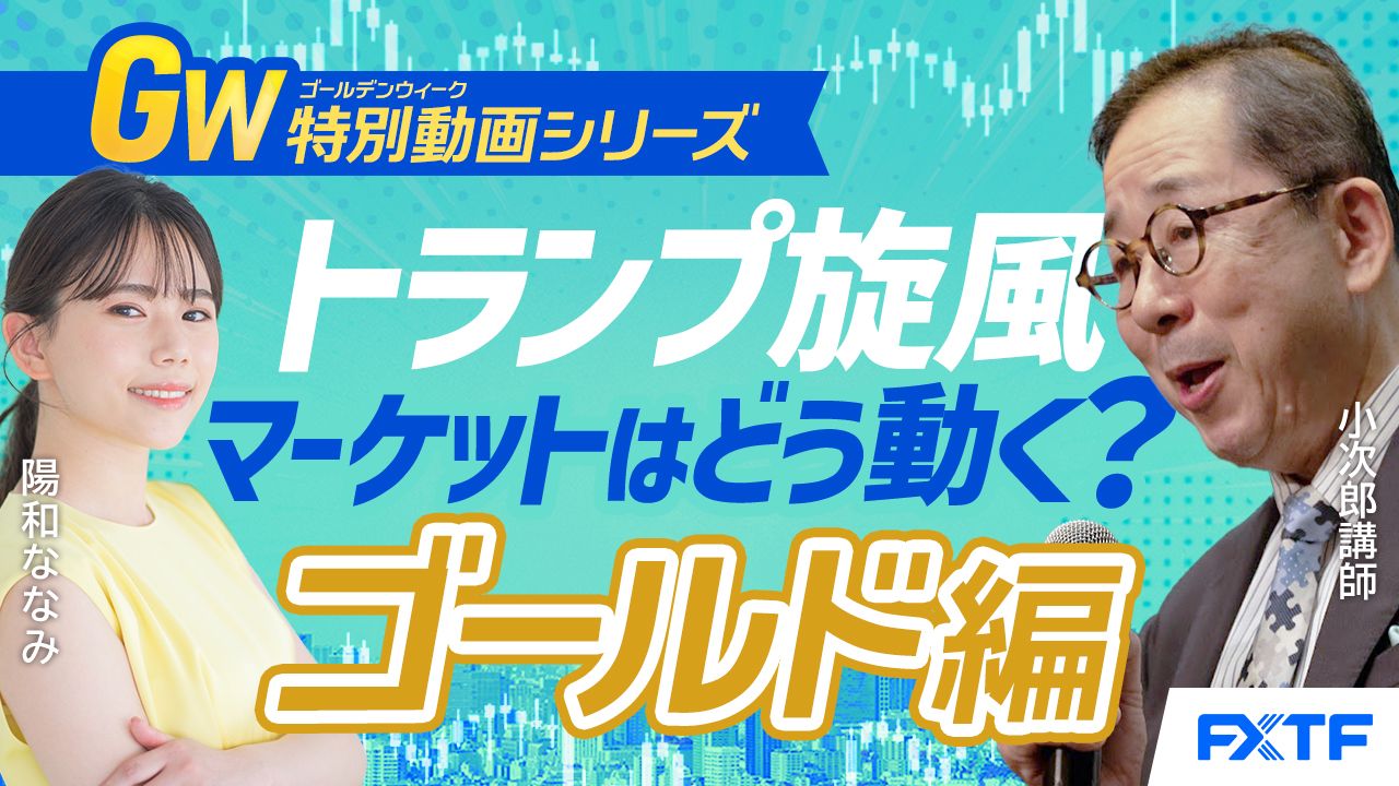 GW特別動画⑤【吹き荒れるトランプ旋風！マーケットはどうなる？】ゴールド編　小次郎講師