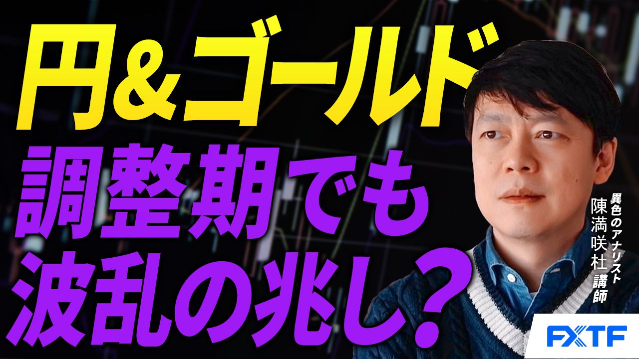 【動画】「調整期でも波乱？円＆ゴールド【後編】」陳満咲杜講師