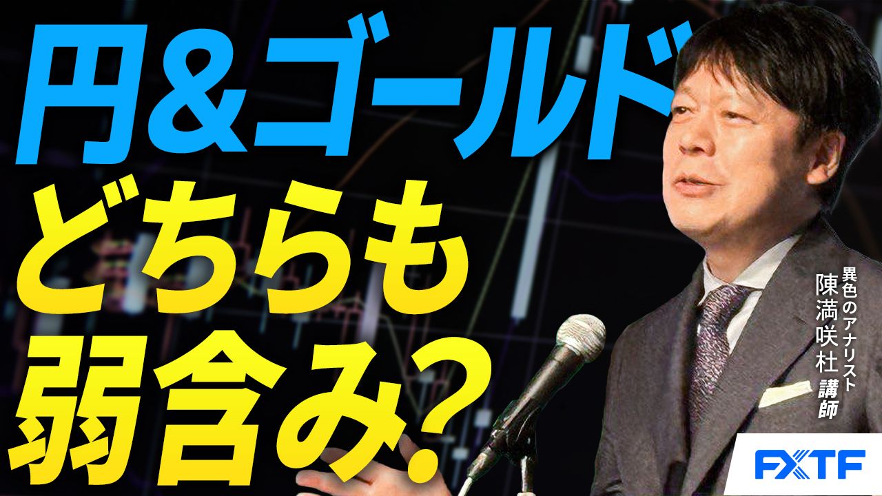 【動画】「円＆ゴールド、揃って弱含み？【前編】」陳満咲杜講師