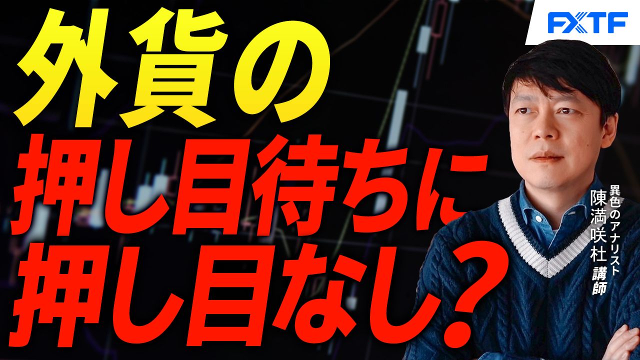 【動画】「外貨の押し目待ちに押し目なし？【前編】」陳満咲杜講師