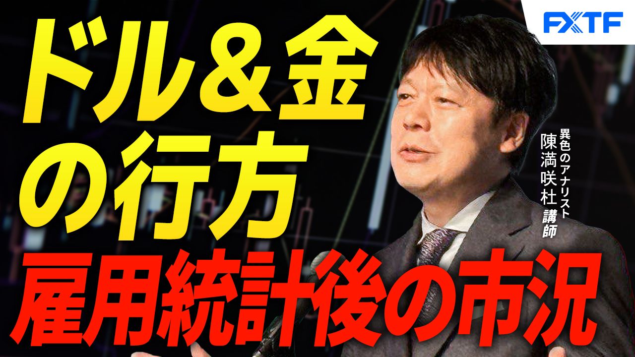【動画】「ドル＆ゴールドの行方/米雇用統計通過後の市況点検【前編】」陳満咲杜講師