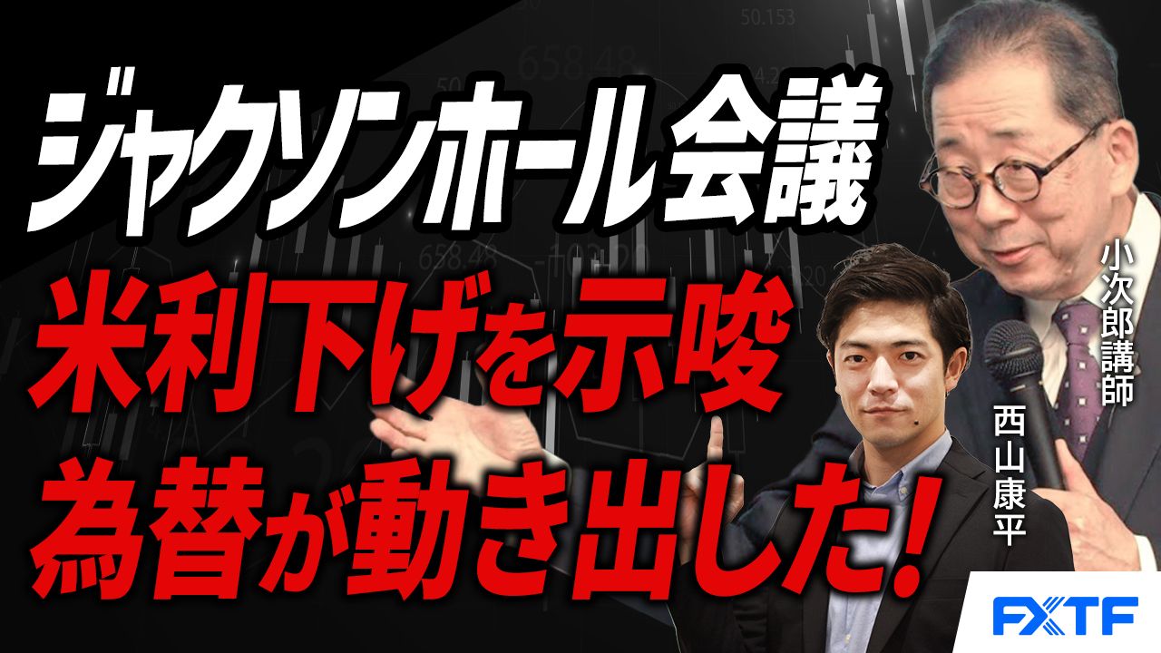 【動画】「ジャクソンホールシンポジウムが終わって為替が動き出した【後編】」小次郎講師