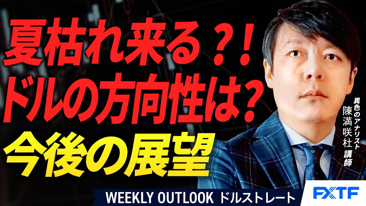 【動画】「夏枯れはこれから？！ドルの方向性を探る【前編】」陳満咲杜講師